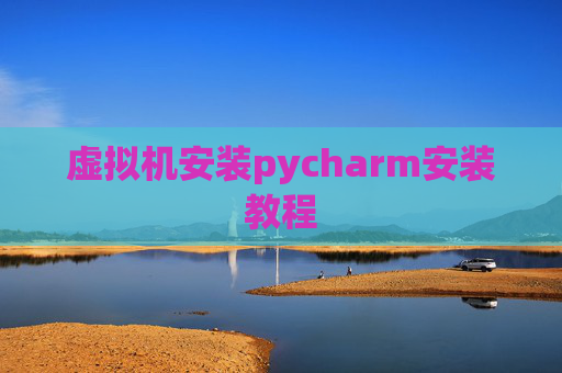 虚拟机安装pycharm安装教程